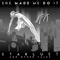 SHE MADE ME DO IT - STARLUST AND OTHER TALES (DIGITAL SINGLE ART)
