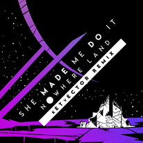 SHE MADE ME DO IT - NOWHERE LAND (KETVECTOR REMIX)
